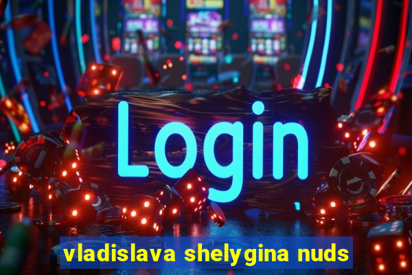 vladislava shelygina nuds